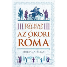 Kossuth Kiadó Zrt. Philip Matyszak - Egy nap a városban - Az ókori Róma történelem