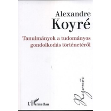 Koyré, Alexandre Alexandre Koyré - Tanulmányok a tudományos gondolkodás történetéről egyéb könyv