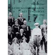 Közép-Európai Intézet A chicagói magyarok két nemzedéke 1890-1940 - Fejős Zoltán antikvárium - használt könyv