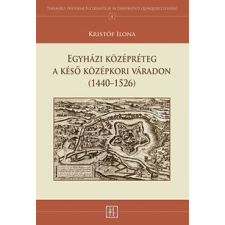 Kristóf Ilona Egyházi középréteg a késő középkori Váradon (BK24-123748) történelem