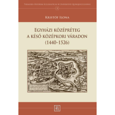 Kristóf Ilona KRISTÓF ILONA - EGYHÁZI KÖZÉPRÉTEG A KÉSÕ KÖZÉPKORI VÁRADON (1440-1526) társadalom- és humántudomány