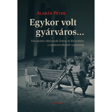 Kronosz Kiadó Egykor volt gyárváros történelem