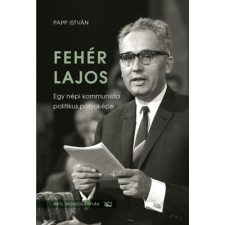 Kronosz Kiadó Fehér Lajos - Egy népi kommunista politikus pályaképe történelem