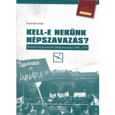 Kukorelli István KUKORELLI ISTVÁN - Kell-e nekünk népszavazás? Elrendelt népszavazások Magyarországon 1989-2019 történelem