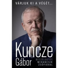 Kuncze Gábor Várjuk ki a végét... - Beszélgetés Mihancsik Zsófiával irodalom
