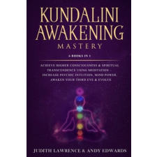  Kundalini Awakening Mastery: 6 Books In 1: Achieve Higher Consciousness & Spiritual Transcendence Using Meditation - Increase Psychic Intuition, Mi – Andy Edwards,Judith Lawrence idegen nyelvű könyv