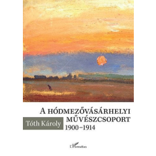 L&#039;Harmattan Kiadó A hódmezővásárhelyi művészcsoport 1900-1914 egyéb könyv