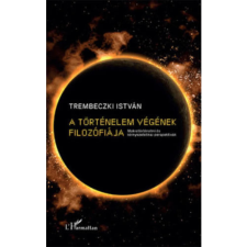 L'Harmattan Kiadó A történelem végének filozófiája (A) történelem
