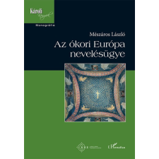 L&#039;Harmattan Kiadó Az ókori Európa nevelésügye társadalom- és humántudomány