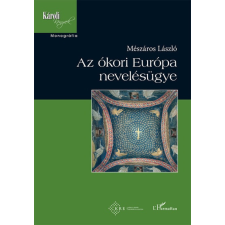 L'Harmattan Kiadó Az ókori Európa nevelésügye társadalom- és humántudomány