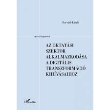 L&#039;Harmattan Kiadó Horváth László - Az oktatási szektor alkalmazkodása a digitális transzformáció kihívásaihoz társadalom- és humántudomány