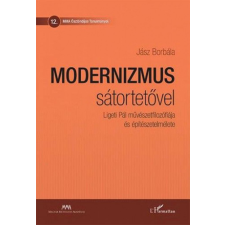 L&#039;Harmattan Kiadó Jász Borbála - Modernizmus sátortetővel - Ligeti Pál művészetfilozófiája és építészetelmélete művészet