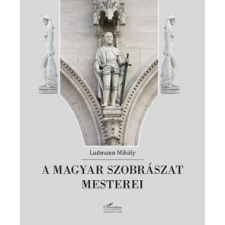 L&#039;Harmattan Kiadó Ludmann Mihály: A magyar szobrászat mesterei művészet
