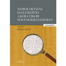 L&#039;Harmattan Kiadó Nemesi oktatás és elitképzés a kora újkori Magyar Királyságban történelem