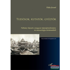 L&amp;#039;Harmattan Kiadó Tudósok, kutatók, gyűjtők - Néhány fejezet a magyar néprajztudomány és muzeológia történetéből társadalom- és humántudomány