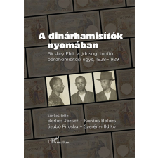 L'Harmattan Kiadó A dinárhamisítók nyomában - Bicskey Elek vajdasági tanítók pénzhamisítási ügye, 1928–1929 történelem