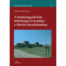 L'Harmattan Kiadó A hatalomgyakorlás lehetőségei és korlátai a Hettita Birodalomban történelem