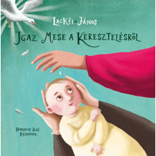 Lackfi János - Igaz mese a keresztelésről egyéb könyv
