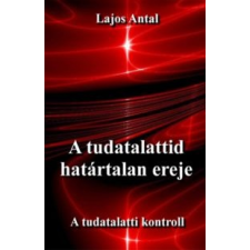 Lajos Antal A tudatalattid határtalan ereje társadalom- és humántudomány