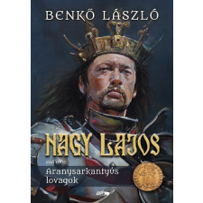 LAZI KIADÓ Nagy Lajos I. - Aranysarkantyús lovagok regény
