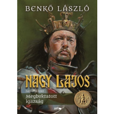 Lazi Könyvkiadó Nagy Lajos III. - Megbuktatott igazság történelem