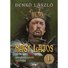 Lazi Könyvkiadó Nagy Lajos III. - Megbuktatott igazság irodalom