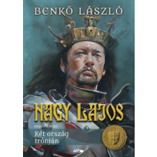 Lazi Könyvkiadó Nagy Lajos IV. - Két ország trónján regény