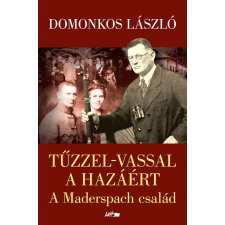 Lazi Könyvkiadó Tűzzel-vassal a hazáért - A Maderspach család történelem
