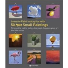  Learn to Paint in Acrylics with 50 More Small Paintings – Mark Daniel Nelson idegen nyelvű könyv