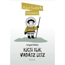Lengyel Balázs Kicsi Elik vadász lesz gyermek- és ifjúsági könyv