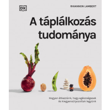 Libri A táplálkozás tudománya - Hogyan étkezzünk, hogy egészségesek és kiegyensúlyozottak legyünk életmód, egészség