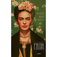 Libri Kiadó Francisco G. Haghenbeck - Frida füveskönyve - Rejtélyek, vágyak, receptek regény