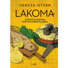 Libri Kiadó Váncsa István - Lakoma 3. - A francia konyha legfinomabb ételeiből (új példány) gasztronómia