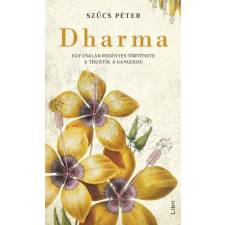 Libri Könyvkiadó Dharma - Egy család regényes története a Tiszától a Gangeszig regény