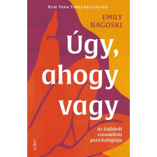 Libri Könyvkiadó Emily Nagoski - Úgy, ahogy vagy - Az önfeledt szexualitás pszichológiája életmód, egészség