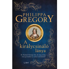 Libri Könyvkiadó Philippa Gregory - A királycsináló lánya irodalom