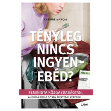 Libri Könyvkiadó Tényleg nincs ingyenebéd? - Feminista közgazdaságtan, ahogyan eddig sosem merted elképzelni társadalom- és humántudomány