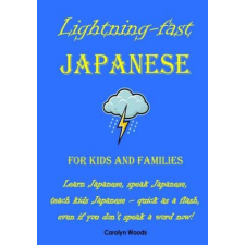  Lightning-Fast Japanese for Kids and Families: Learn Japanese, Speak Japanese, Teach Kids Japanese - Quick As A Flash, Even If You Don't Speak A Word – Carolyn Woods idegen nyelvű könyv