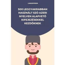 lingoXpress 500 leggyakrabban használt szó Azeri nyelven alapvető kifejezésekkel kezdőknek egyéb e-könyv