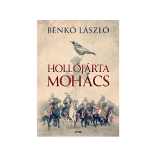 LÍRA KÖNYV ZRT. Benkő Lászó - Hollójárta Mohács regény