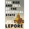 Liveright Publishing Corporation The Rise and Fall of the Artificial State | Jill Lepore