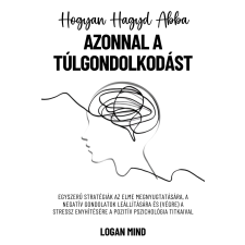 Logan Mind Hogyan hagyd abba azonnal a túlgondolkodást egyéb e-könyv