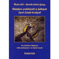 MADAS EDIT - HORVÁTH ZOLTÁN GYÖRGY KÖZÉPKORI PRÉDIKÁCIÓK ÉS FALKÉPEK SZENT LÁSZLÓ KIRÁLYRÓL történelem