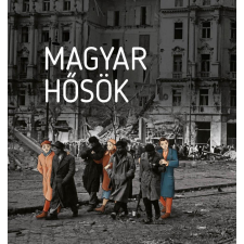 Magyar hősök - Elfeledett életutak a 20. századból történelem