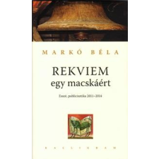 Markó Béla MARKÓ BÉLA - REKVIEM EGY MACSKÁÉRT - ESSZÉ, PUBLICISZTIKA 2011-2014 irodalom