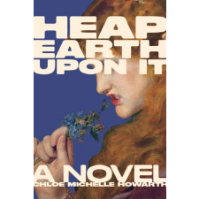 Melville House Publishing Heap Earth Upon It – HOWARTH CHLOE MICHELLE (Puha kötésű) idegen nyelvű könyv