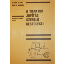 Mezőgazdasági Kiadó A traktorjavítás szerelőkészülékei - Felker József - Miklós András antikvárium - használt könyv