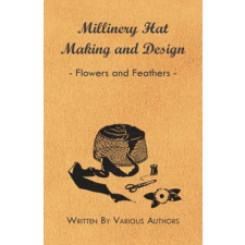  Millinery Hat Making and Design - Flowers and Feathers – Various idegen nyelvű könyv