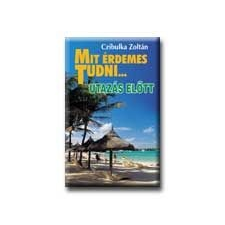 MIT ÉRDEMES TUDNI ... UTAZÁS ELŐTT - BŐVITETT KIADÁS - életmód, egészség