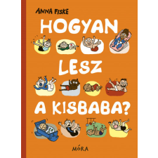 Móra Ferenc Kiadó Anna Fiske - Hogyan lesz a kisbaba? gyermek- és ifjúsági könyv